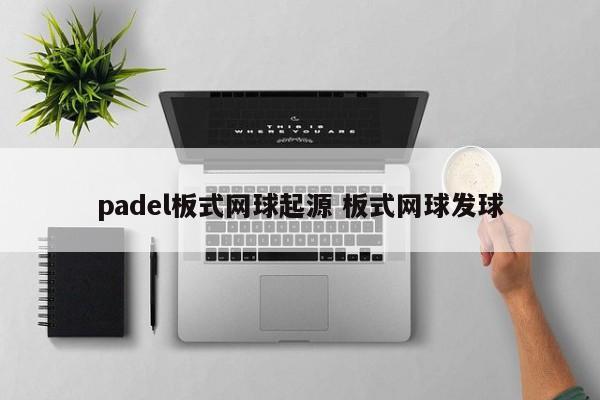 padel板式网球起源 板式网球发球