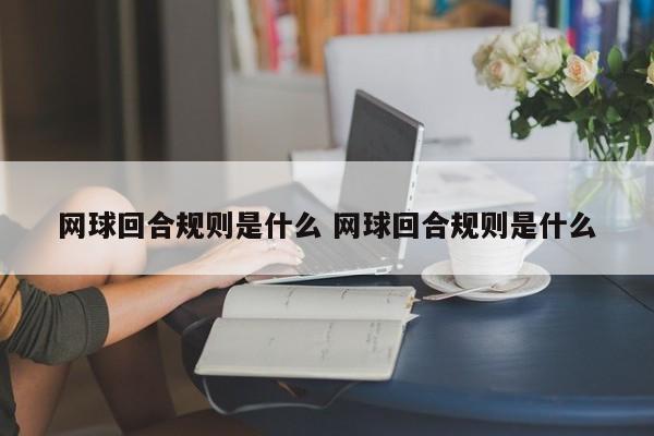 网球回合规则是什么 网球回合规则是什么