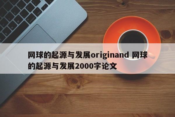 网球的起源与发展originand 网球的起源与发展2000字论文