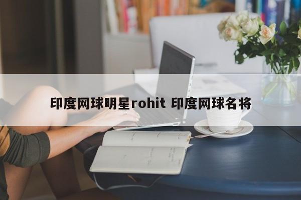 印度网球明星rohit 印度网球名将