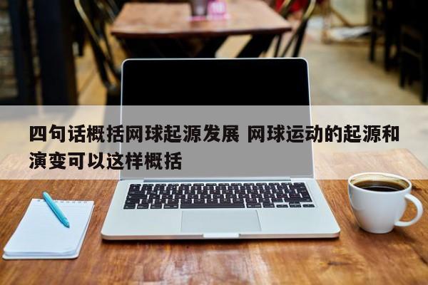 四句话概括网球起源发展 网球运动的起源和演变可以这样概括