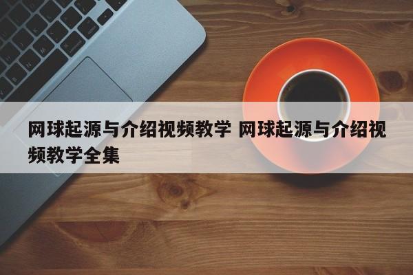 网球起源与介绍视频教学 网球起源与介绍视频教学全集