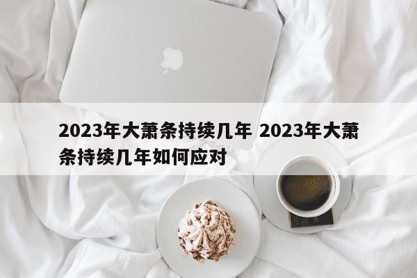 2023年大萧条持续几年 2023年大萧条持续几年如何应对