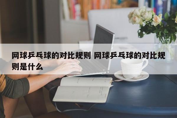 网球乒乓球的对比规则 网球乒乓球的对比规则是什么