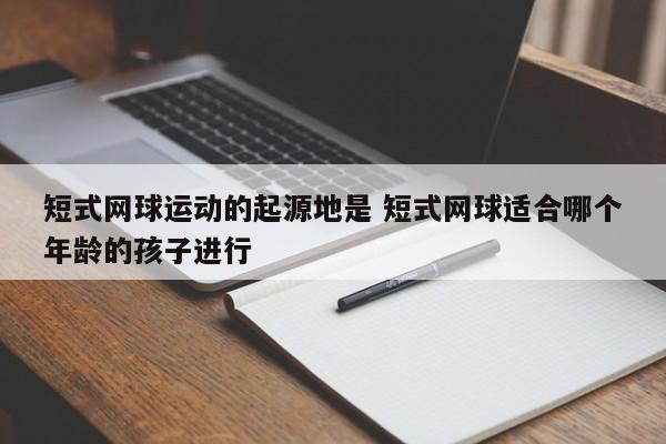 短式网球运动的起源地是 短式网球适合哪个年龄的孩子进行