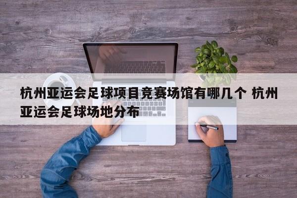 杭州亚运会足球项目竞赛场馆有哪几个 杭州亚运会足球场地分布