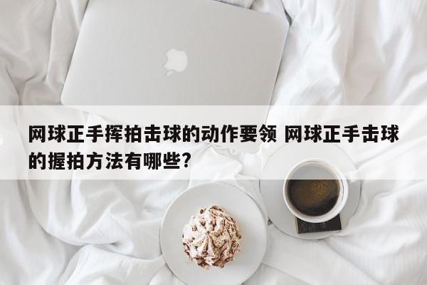 网球正手挥拍击球的动作要领 网球正手击球的握拍方法有哪些?