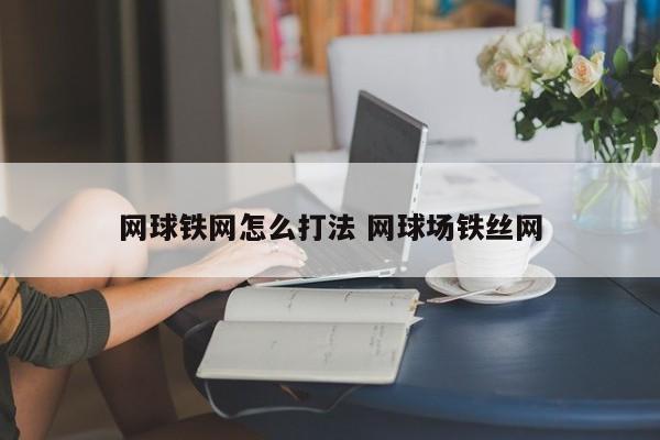 网球铁网怎么打法 网球场铁丝网