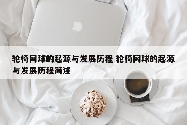 轮椅网球的起源与发展历程 轮椅网球的起源与发展历程简述