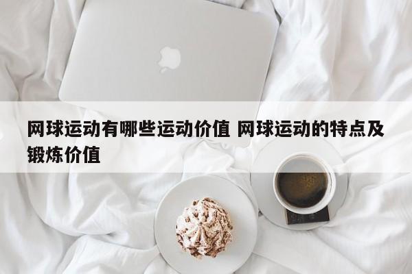 网球运动有哪些运动价值 网球运动的特点及锻炼价值