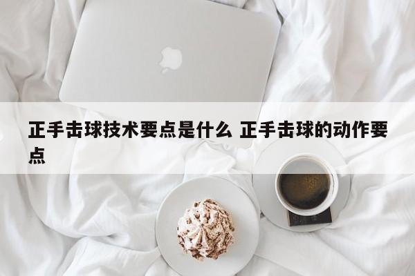 正手击球技术要点是什么 正手击球的动作要点