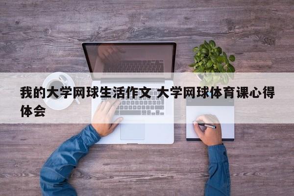 我的大学网球生活作文 大学网球体育课心得体会