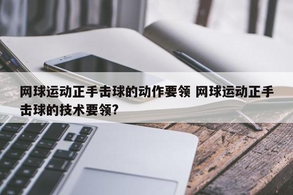 网球运动正手击球的动作要领 网球运动正手击球的技术要领?