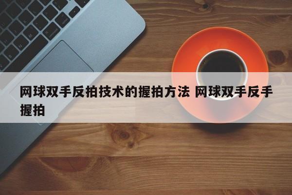 网球双手反拍技术的握拍方法 网球双手反手握拍