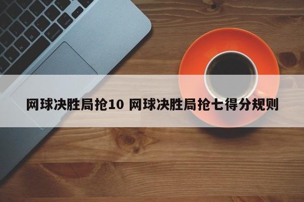 网球决胜局抢10 网球决胜局抢七得分规则